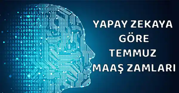 Yapay Zekaya Göre Temmuz Maaş Zamları