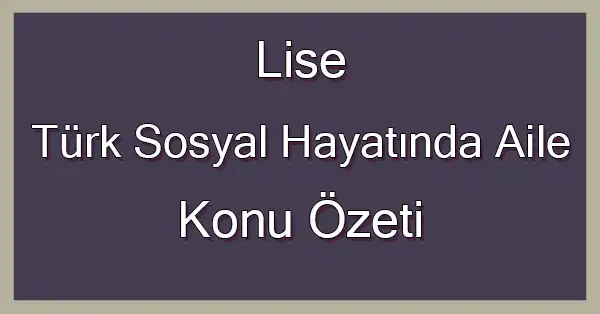 Lise Türk Sosyal Hayatında Aile - 3. Ünite (Türk Aile Yapısındaki Değişim Ve Dönüşüm) Konu Özeti (Meb)
